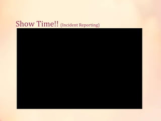 Show Time!! (Incident Reporting)
 
