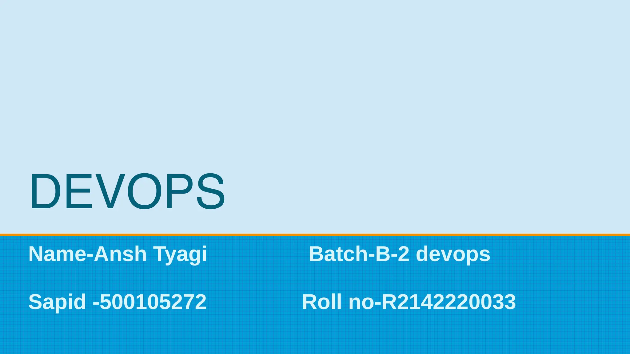 DEVOPS
Name-Ansh Tyagi Batch-B-2 devops
Sapid -500105272 Roll no-R2142220033
 