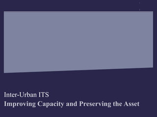 Inter-Urban ITS
Improving Capacity and Preserving the Asset
 