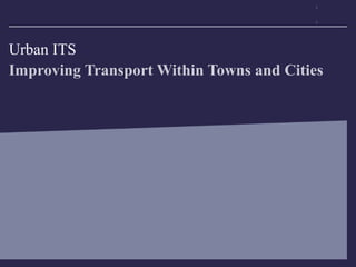 Urban ITS
Improving Transport Within Towns and Cities
 