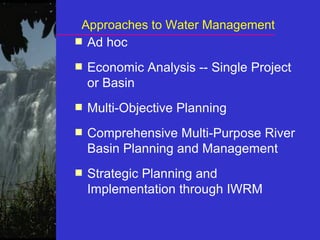 Ad hoc Economic Analysis -- Single Project or Basin Multi-Objective Planning Comprehensive Multi-Purpose River Basin Planning and Management Strategic Planning and Implementation through IWRM Approaches to Water Management 