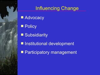 Influencing Change Advocacy Policy Subsidiarity Institutional development Participatory management 