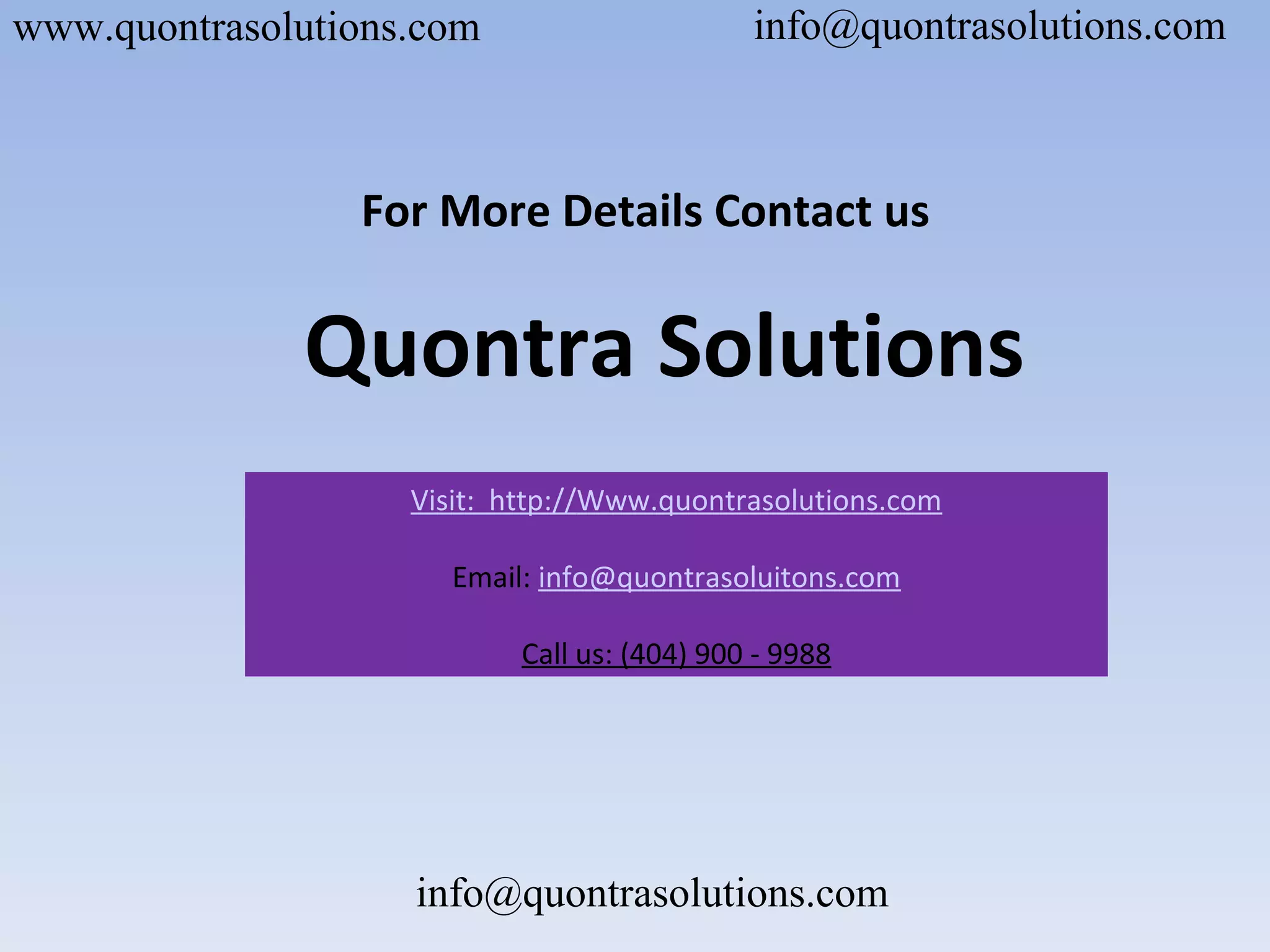 www.quontrasolutions.com
For More Details Contact us
Quontra Solutions
info@quontrasolutions.com
info@quontrasolutions.com
Visit: http://Www.quontrasolutions.com
Email: info@quontrasoluitons.com
Call us: (404) 900 - 9988
 
