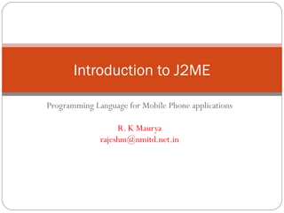 Programming Language for Mobile Phone
applications
Introduction to J2ME
 
