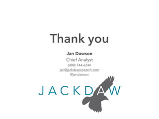 Thank you 
Jan Dawson 
Chief Analyst 
(408) 744-6244 
jan@jackdawresearch.com 
@jandawson 
 