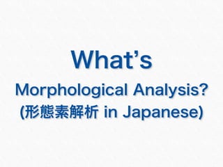 Introduction to Japanese Morphological Analysis