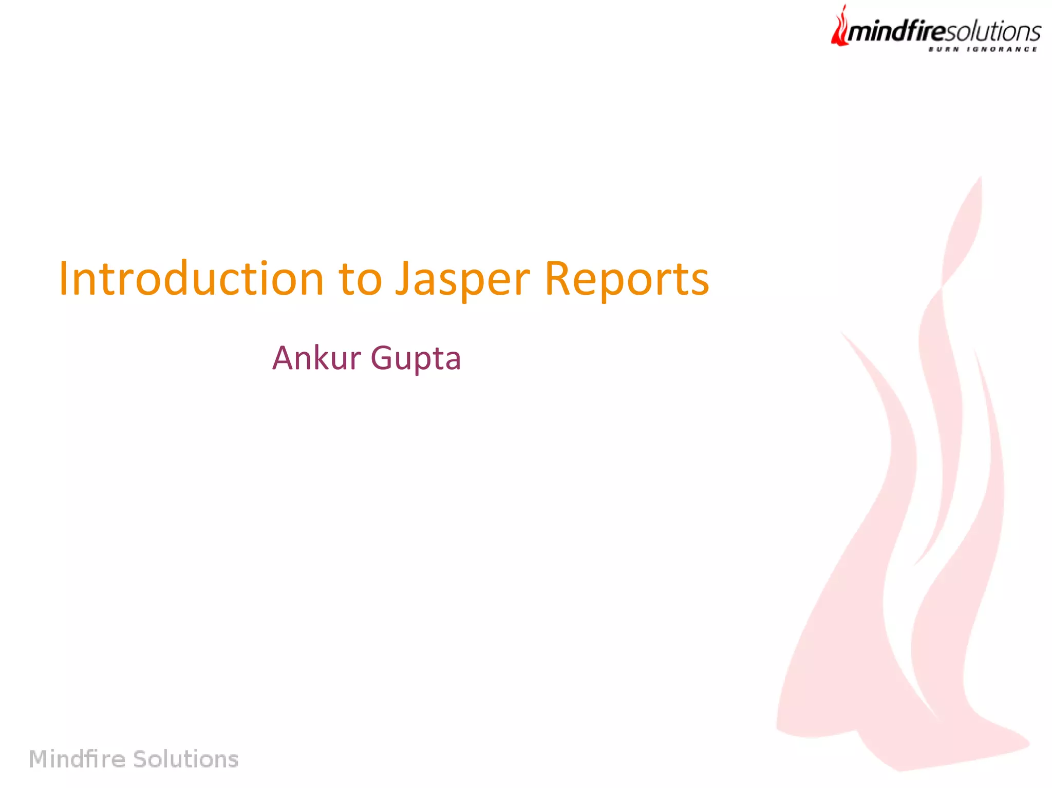 Introduction to Jasper Reports
Ankur Gupta

 