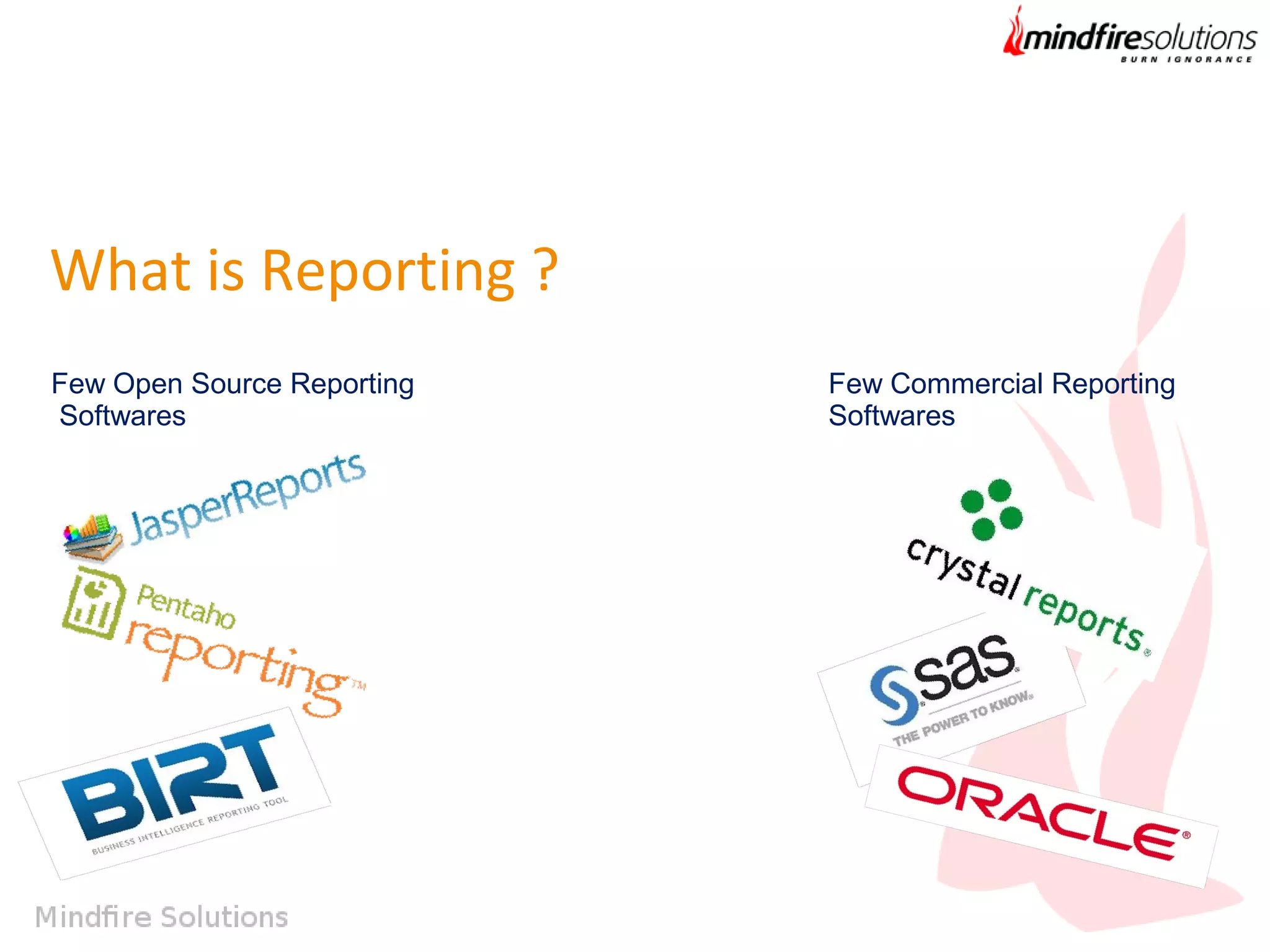 What is Reporting ?
Few Open Source Reporting
Softwares

Few Commercial Reporting
Softwares

 