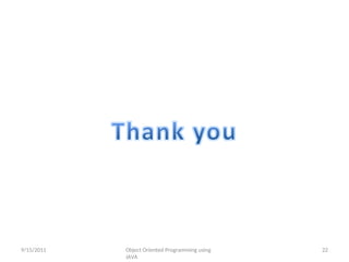 9/15/2011 Object Oriented Programming using
JAVA
22
 