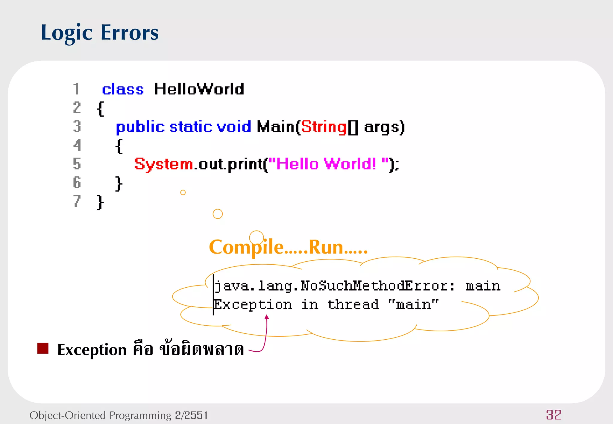 Logic Errors




                                 Compile…..Run…..


    Exception คือ ข้อผิดพลาด

Object-Oriented Programming 2/2551                  32
 