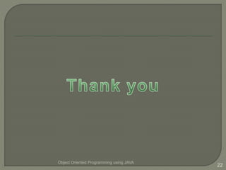 Object Oriented Programming using JAVA
22
 