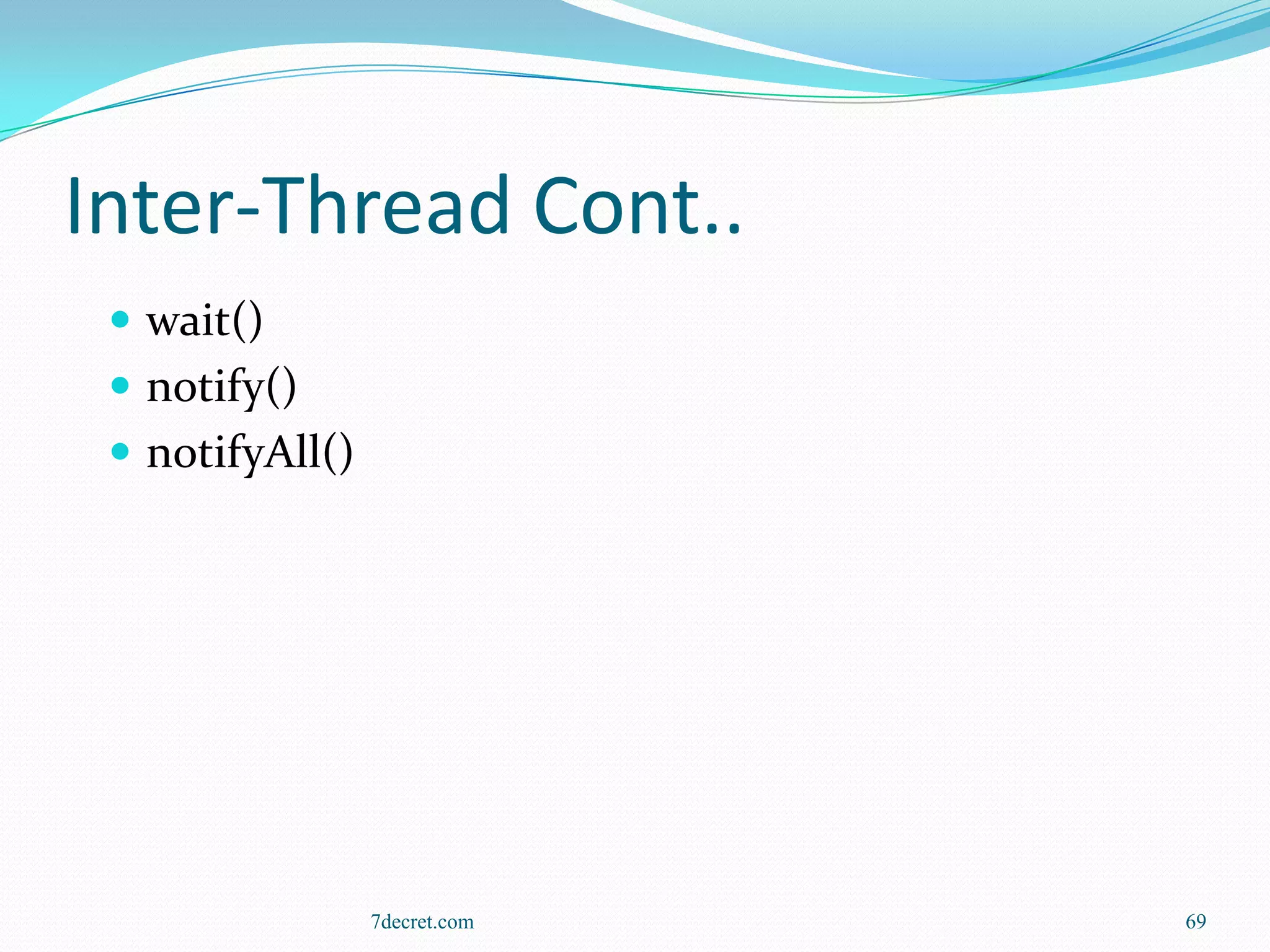 Inter-Thread Cont..
  wait()
  notify()
  notifyAll()




                 7decret.com   69
 