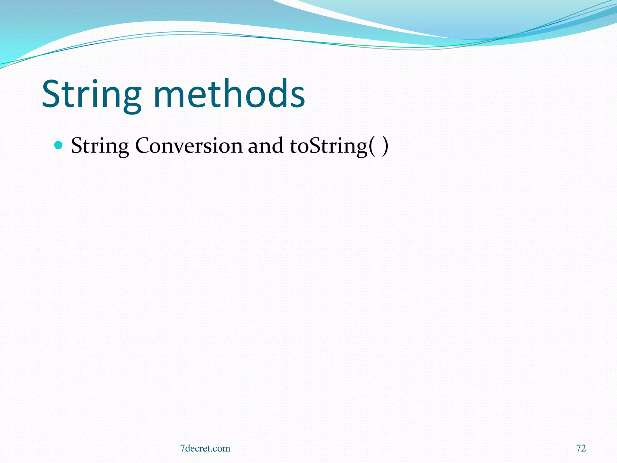 String methods
 String Conversion and toString( )




             7decret.com              72
 