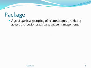 Package
  A package is a grouping of related types providing
  access protection and name space management.




             7decret.com                                47
 