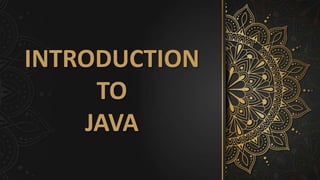 INTRODUCTION
TO
JAVA
 