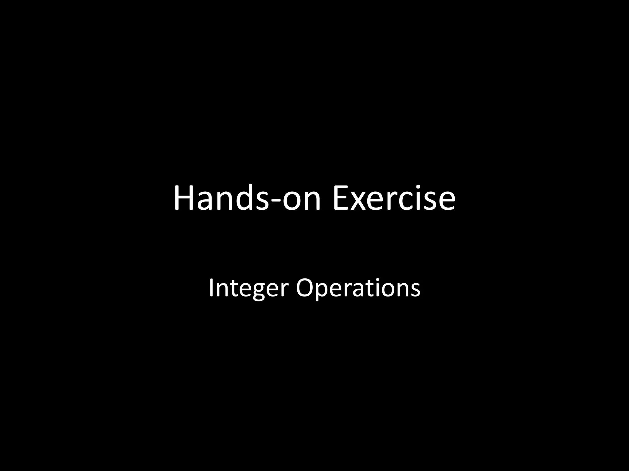 Hands-on Exercise
Integer Operations
 