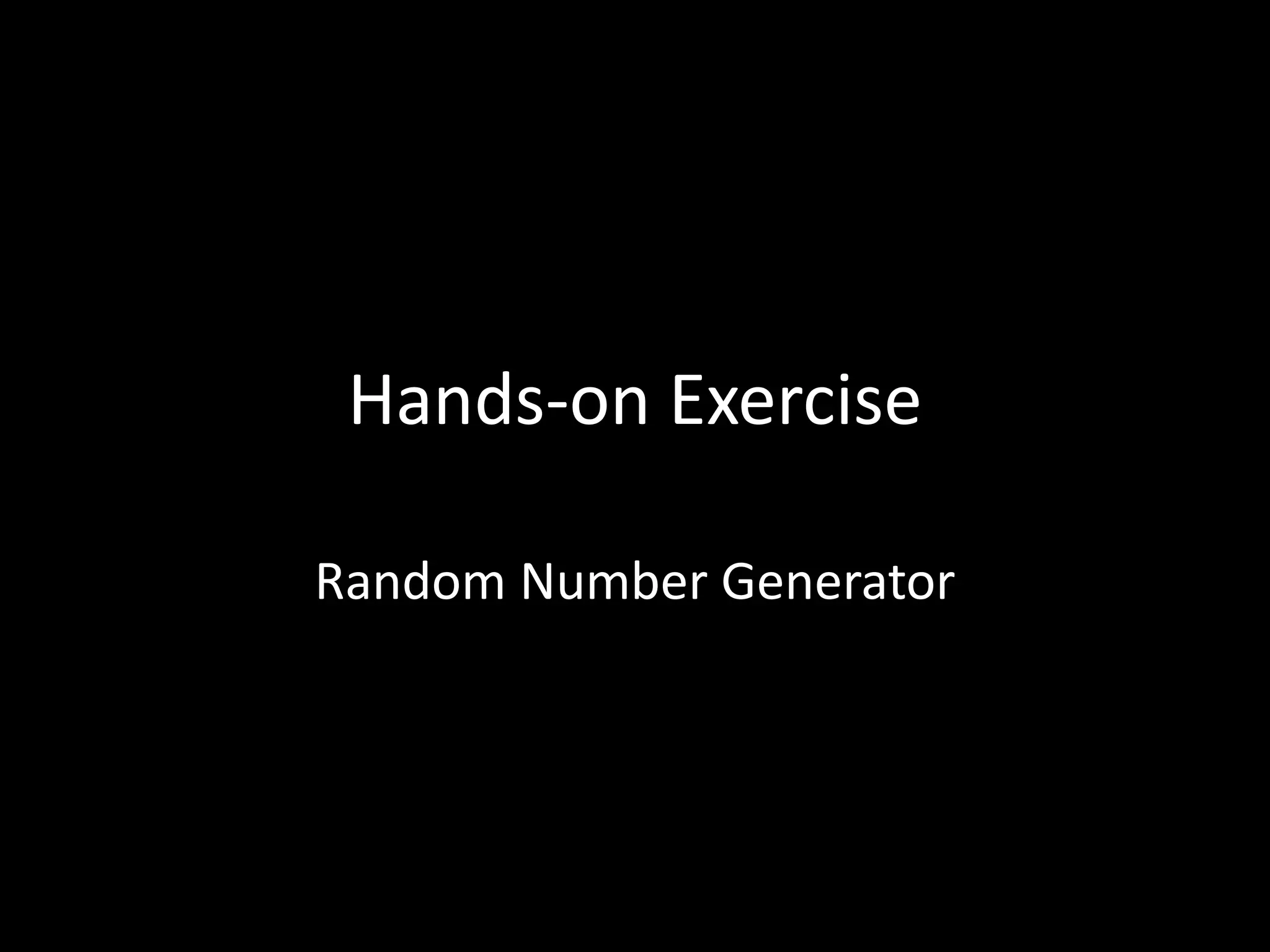 Hands-on Exercise
Random Number Generator
 