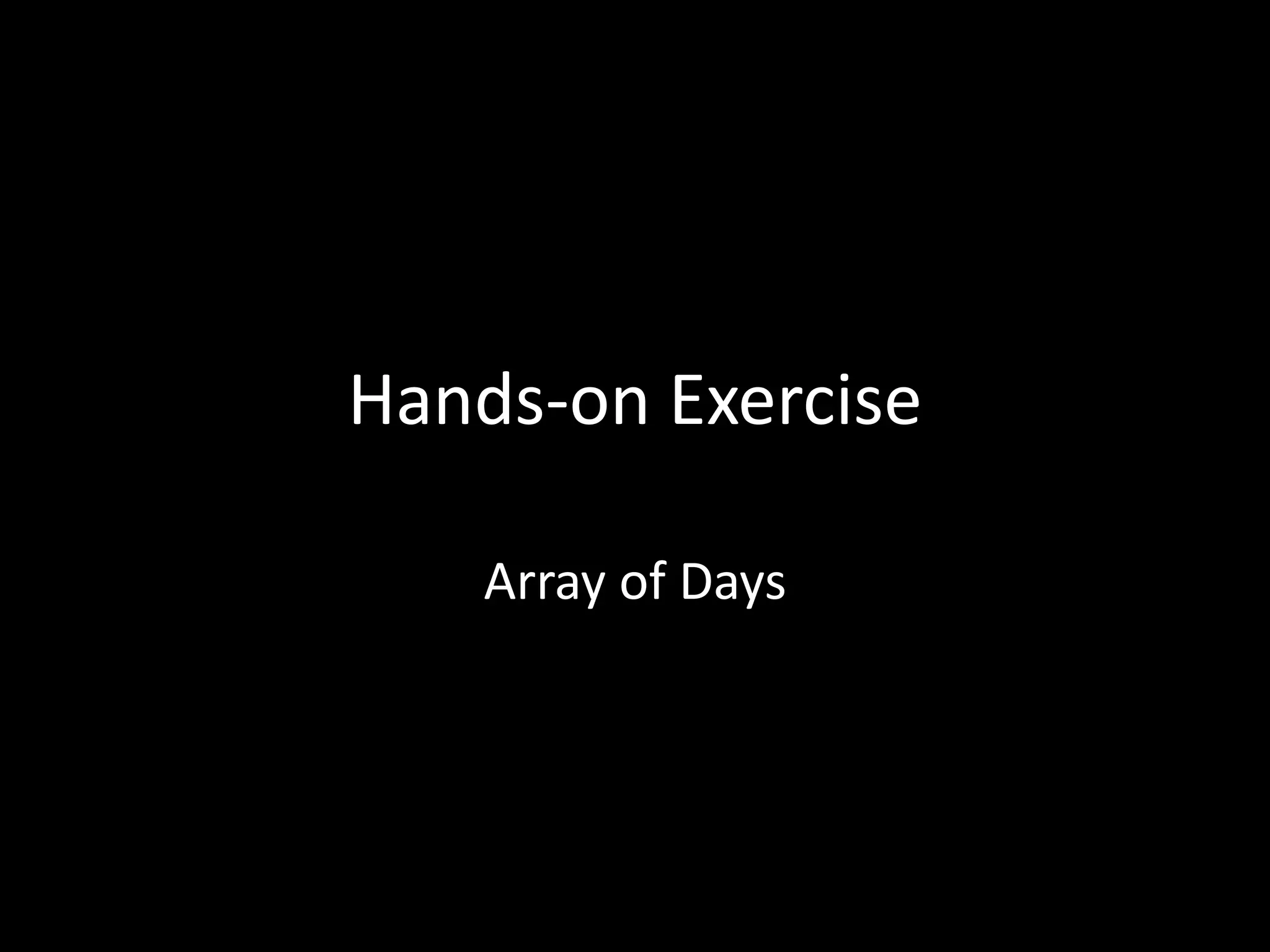 Hands-on Exercise
Array of Days
 