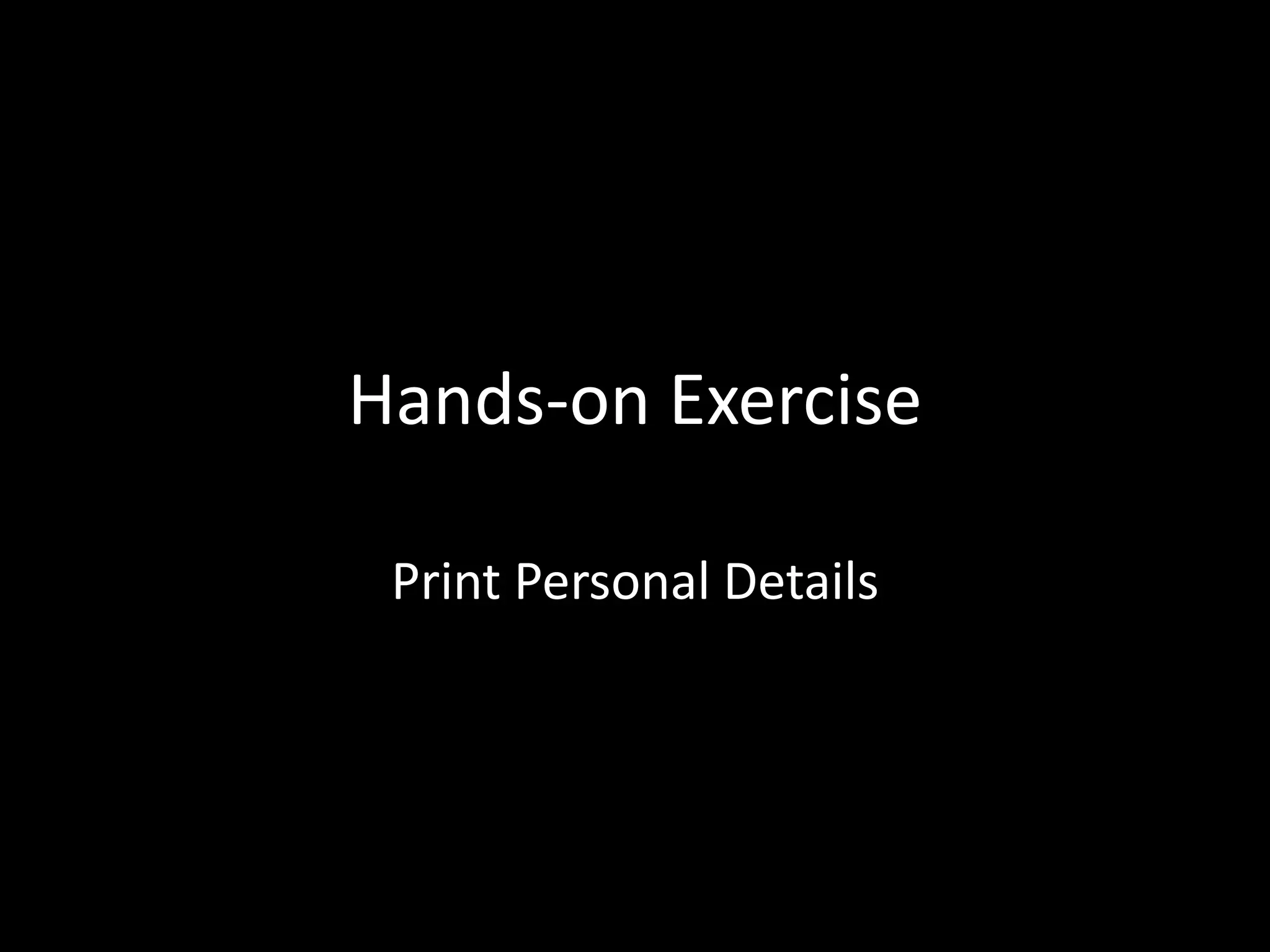 Hands-on Exercise
Print Personal Details
 