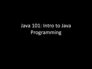 Java 101: Intro to Java
Programming
 