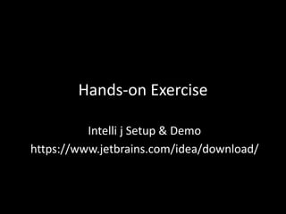 Hands-on Exercise
Intelli j Setup & Demo
https://www.jetbrains.com/idea/download/
 