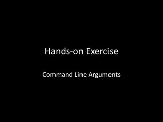 Hands-on Exercise
Command Line Arguments
 