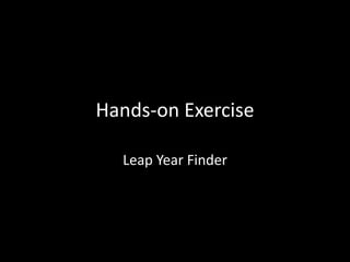 Hands-on Exercise
Leap Year Finder
 