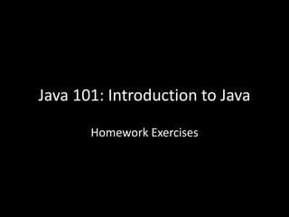 Homework Exercises
Java 101: Introduction to Java
 
