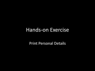 Hands-on Exercise
Print Personal Details
 