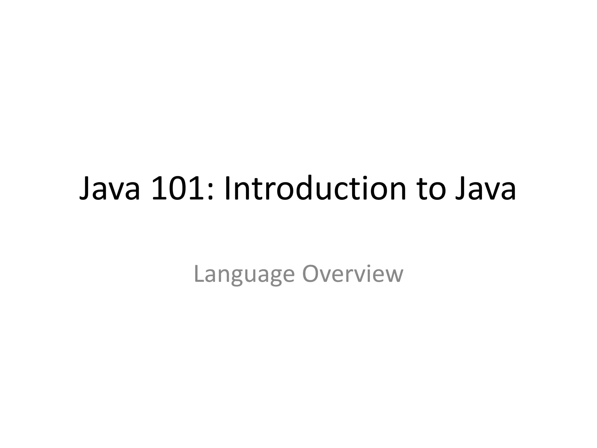 Java 101: Introduction to Java
Language Overview
 