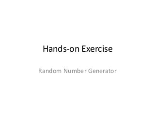 Hands-on Exercise
Random Number Generator
 