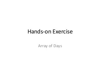 Hands-on Exercise
Array of Days
 