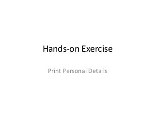 Hands-on Exercise
Print Personal Details
 