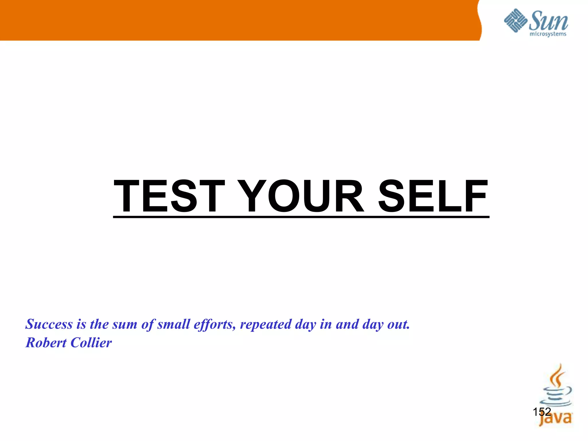 152
TEST YOUR SELF
Success is the sum of small efforts, repeated day in and day out.
Robert Collier
 