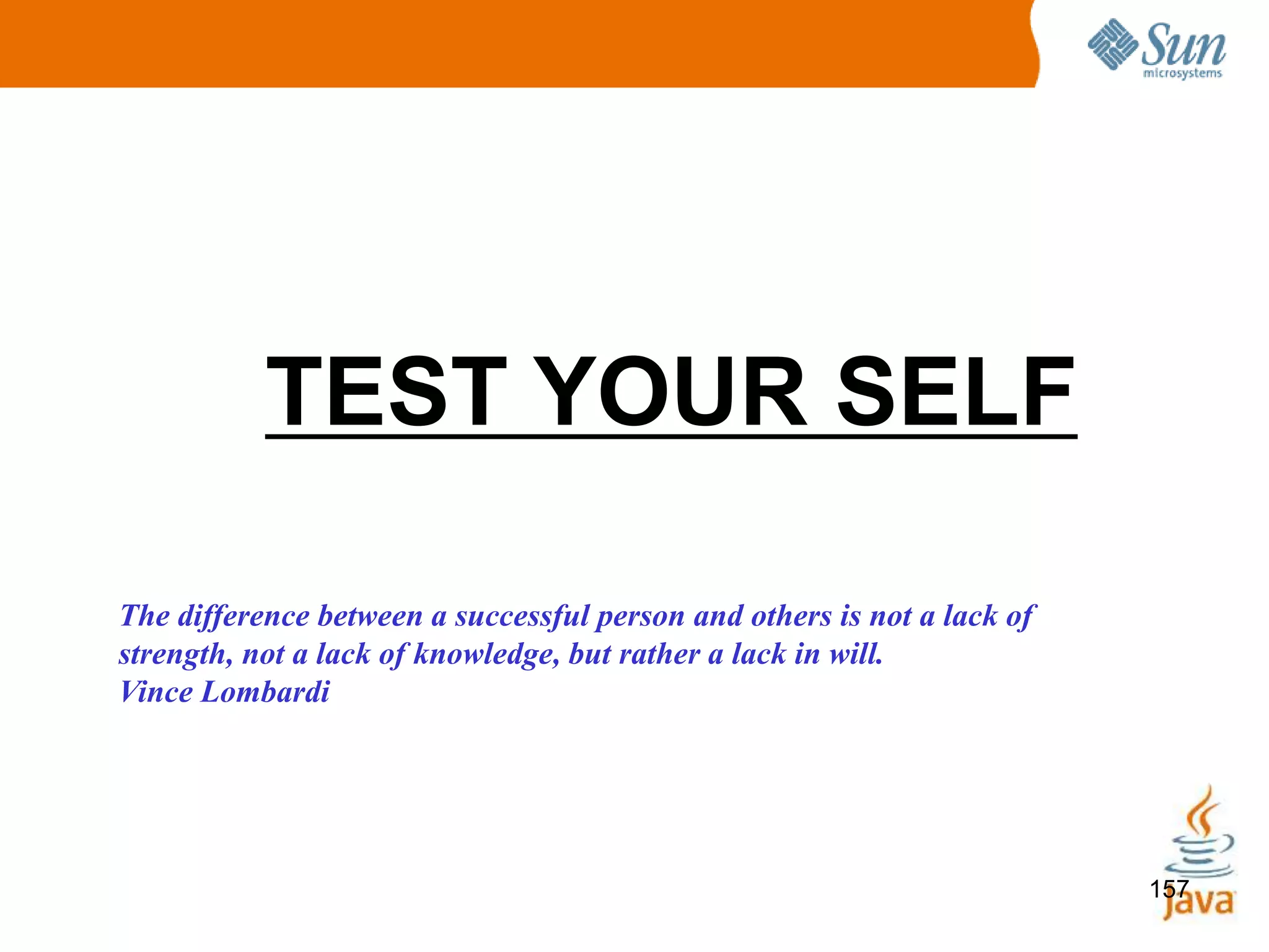 157
TEST YOUR SELF
The difference between a successful person and others is not a lack of
strength, not a lack of knowledge, but rather a lack in will.
Vince Lombardi
 