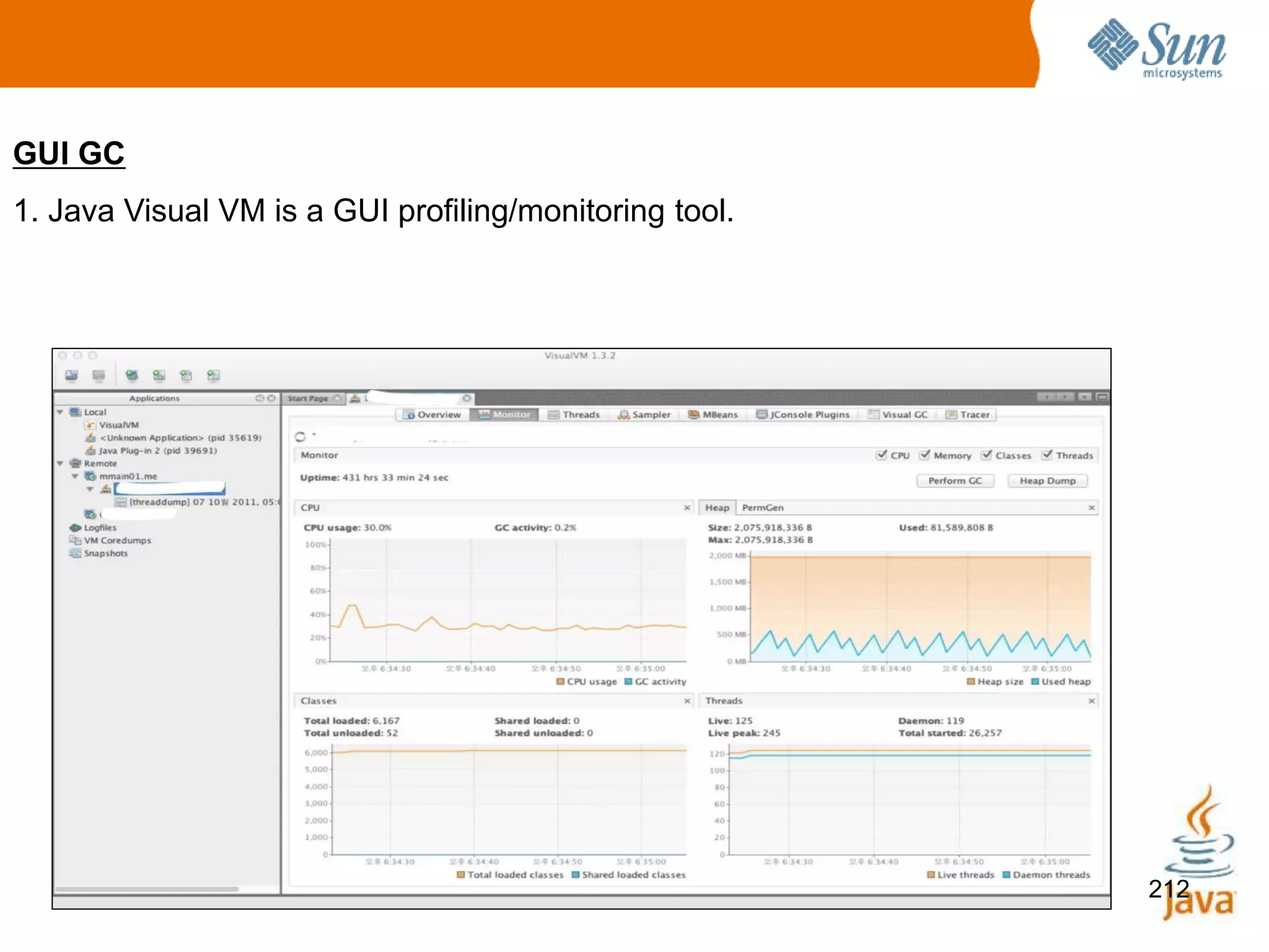 212
GUI GC
1. Java Visual VM is a GUI profiling/monitoring tool.
visualvm_134visualvm_134binvisualvm.exe – to run simple run the exe
file.
 