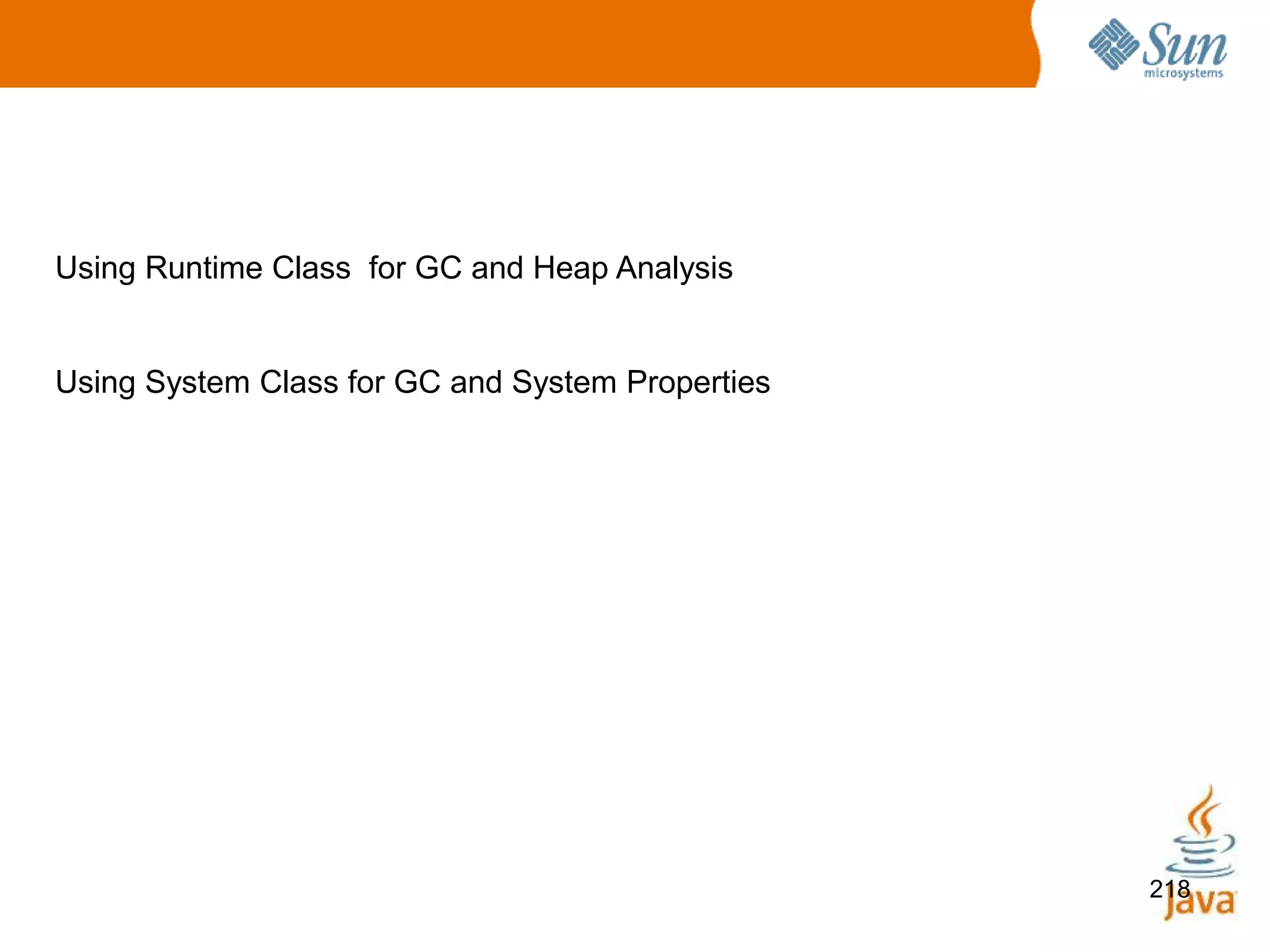 218
Using Runtime Class for GC and Heap Analysis
Using System Class for GC and System Properties
 