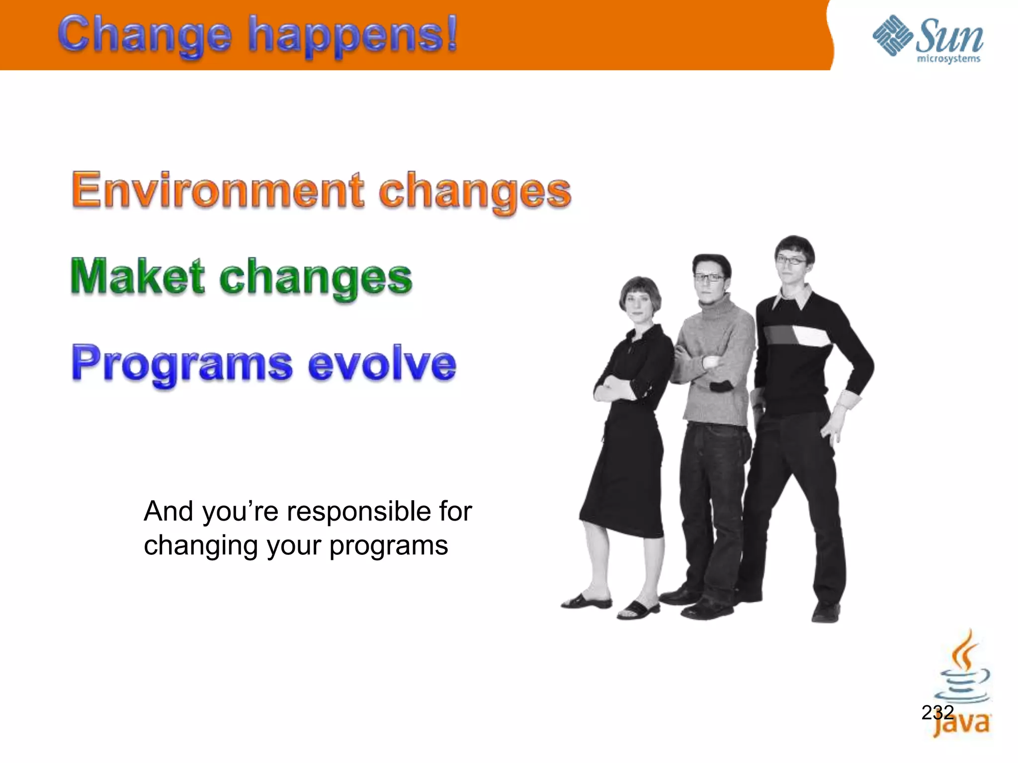 232
232
And you’re responsible for
changing your programs
 