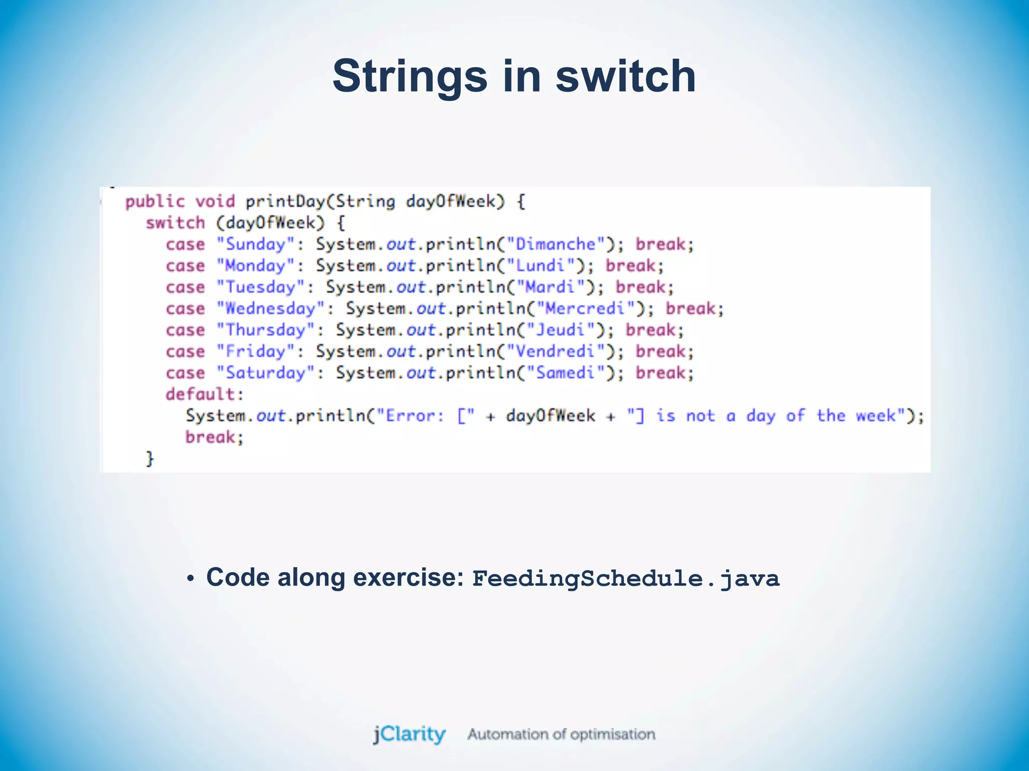 Strings in switch




• Code along exercise: FeedingSchedule.java
 