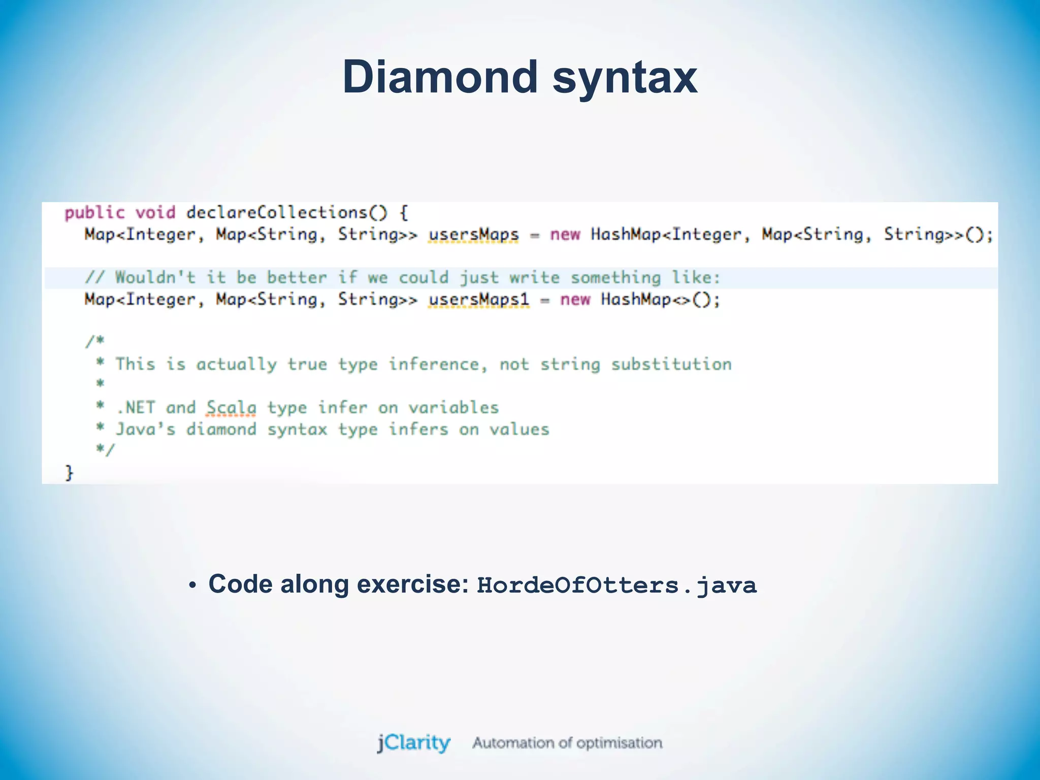Diamond syntax




• Code along exercise: HordeOfOtters.java
 
