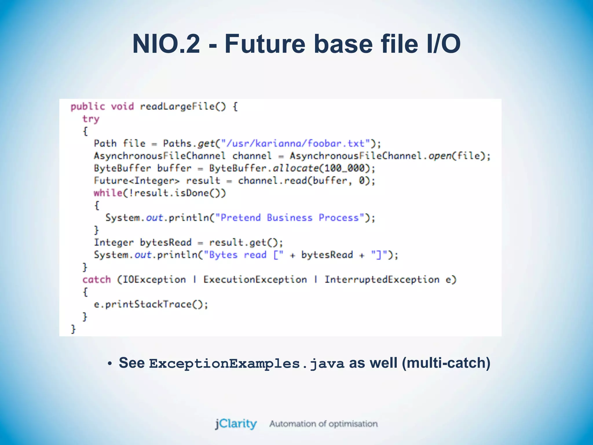 NIO.2 - Future base file I/O




• See ExceptionExamples.java as well (multi-catch)
 