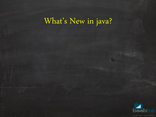 What’s New in java?
 