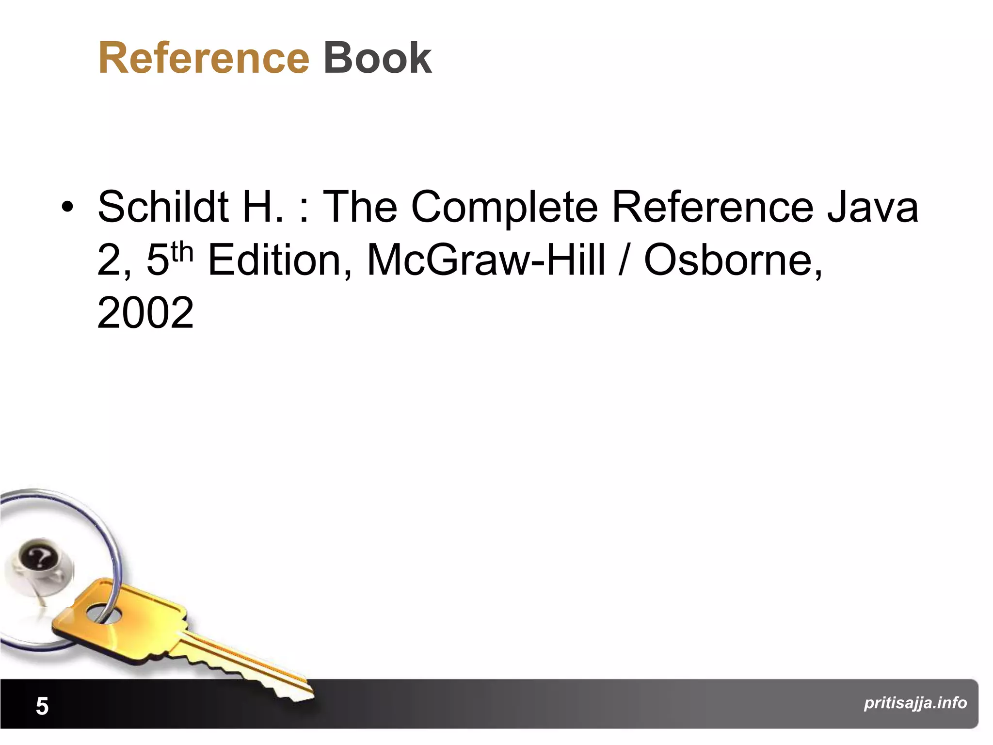 Reference Book


    • Schildt H. : The Complete Reference Java
      2, 5th Edition, McGraw-Hill / Osborne,
      2002




5                                          pritisajja.info
 