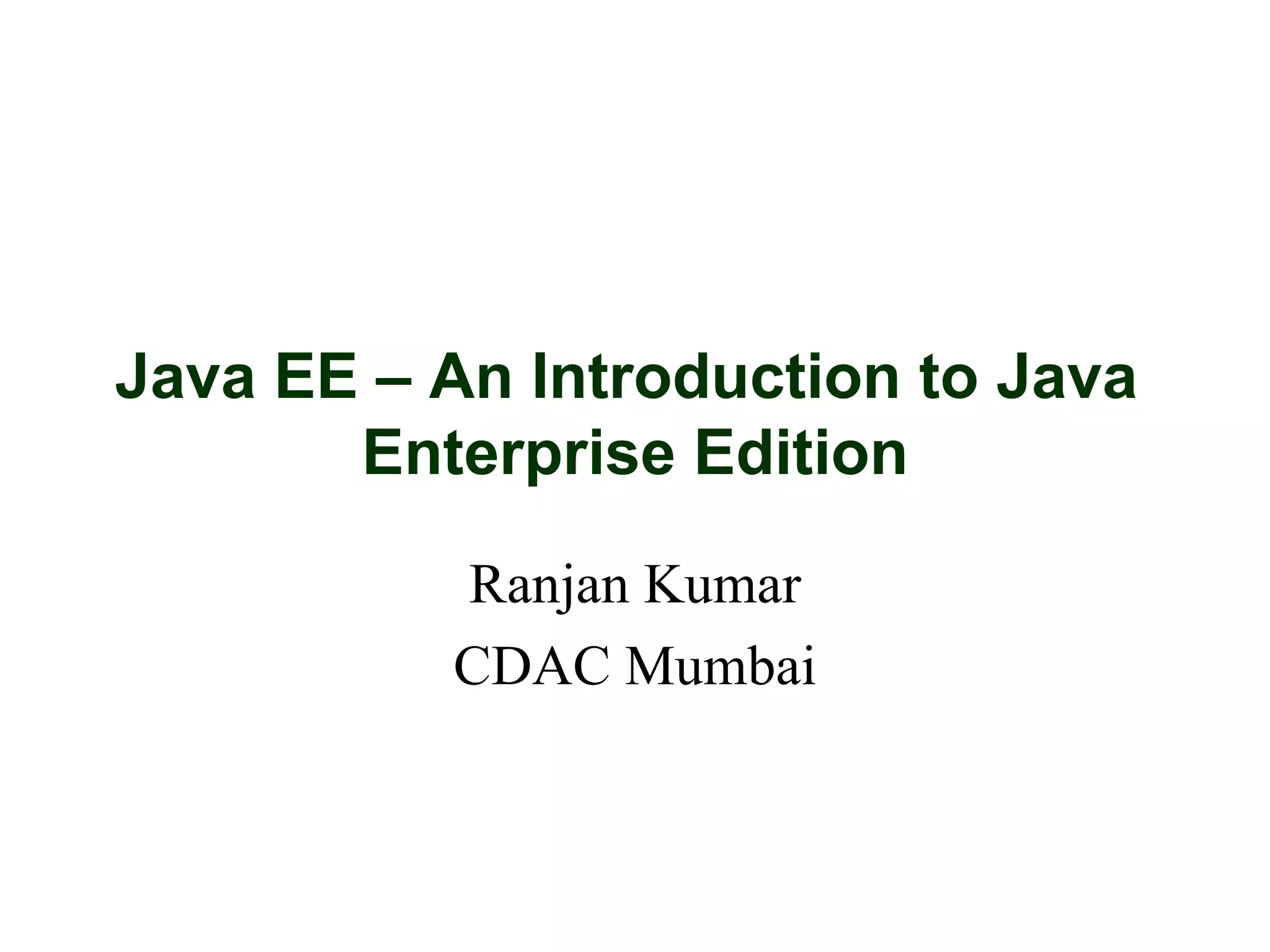 Ranjan Kumar CDAC Mumbai Java EE – An Introduction to Java  Enterprise Edition 