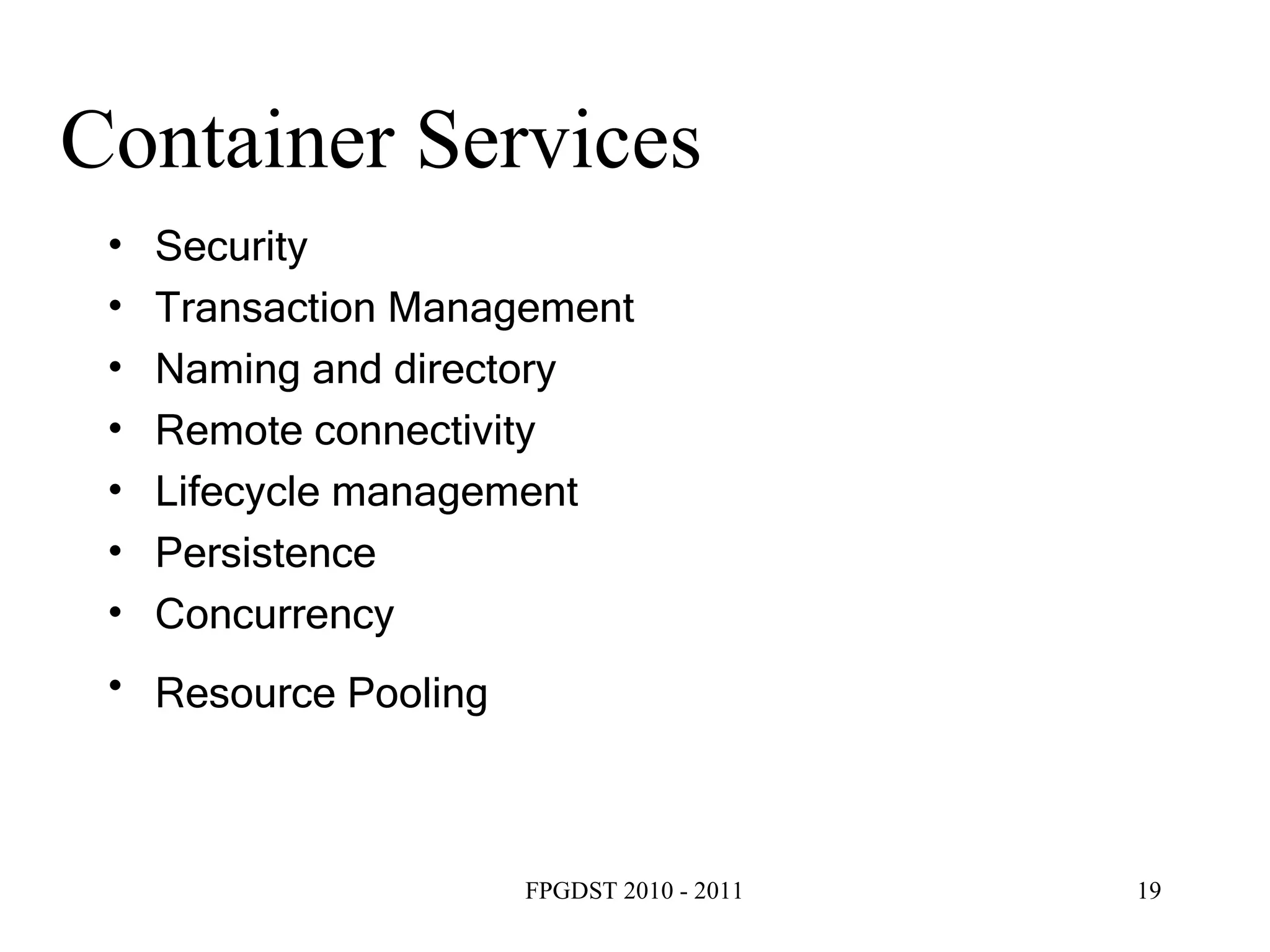 Container Services Security Transaction Management Naming and directory  Remote connectivity Lifecycle management Persistence Concurrency Resource Pooling   