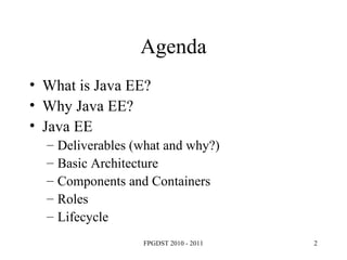 Agenda What is Java EE? Why Java EE? Java EE Deliverables (what and why?) ‏ Basic Architecture Components and Containers Roles Lifecycle 