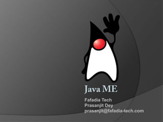 Java ME Fafadia Tech PrasanjitDey prasanjit@fafadia-tech.com 