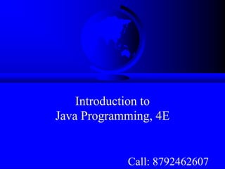 Introduction to
Java Programming, 4E
Call: 8792462607
 