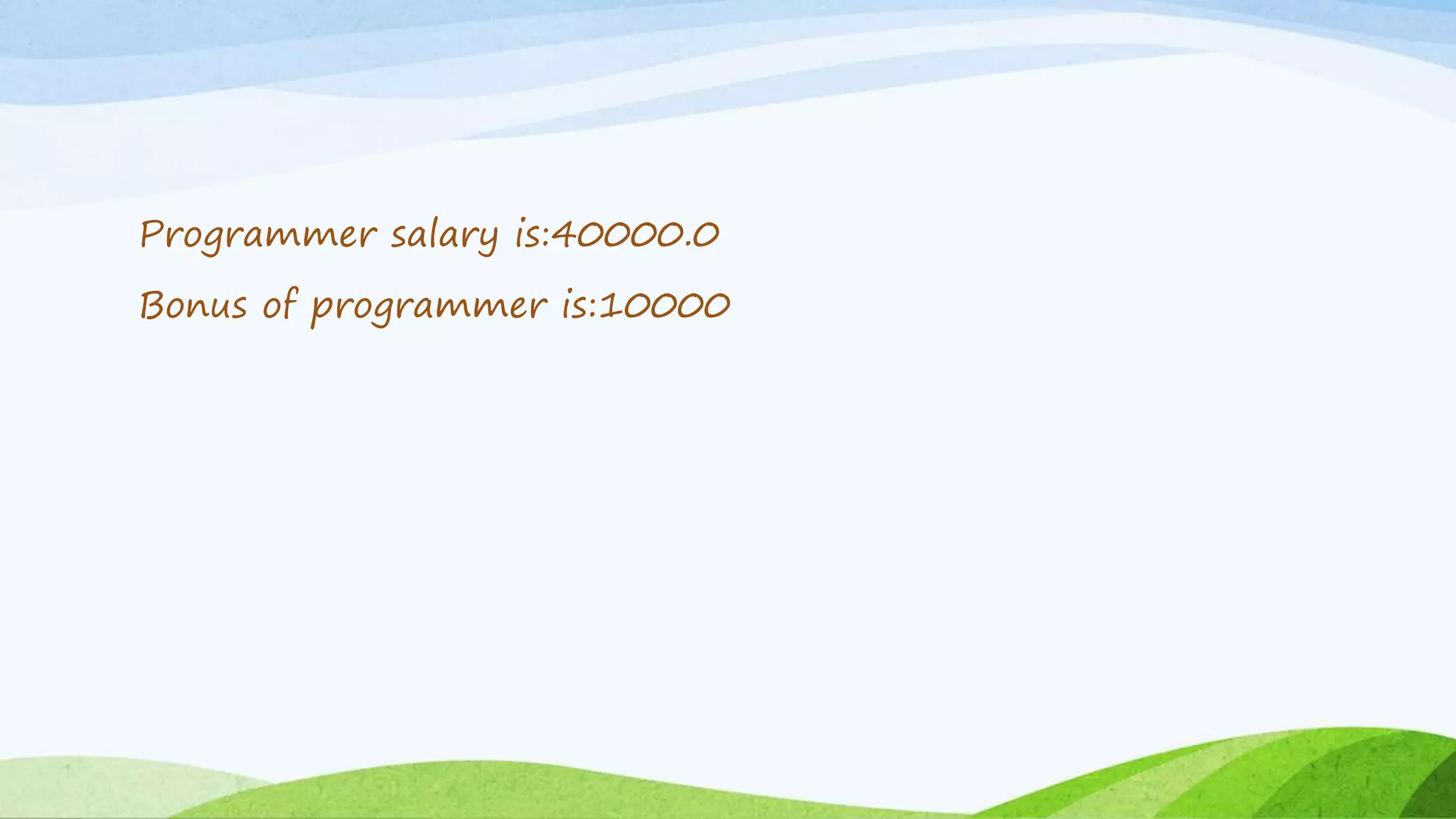 Programmer salary is:40000.0
Bonus of programmer is:10000
 