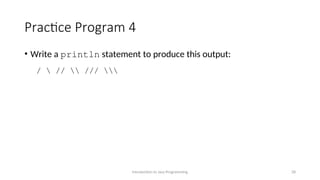 Practice Program 4
• Write a println statement to produce this output:
/  //  /// 
Introduction to Java Programming 28
 